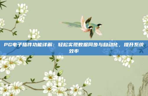 PG电子插件功能详解:轻松实现数据同步与自动化,提升系统效率