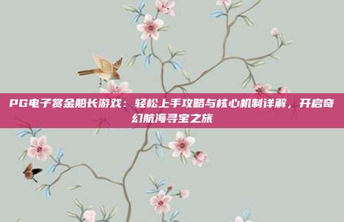 PG电子赏金船长游戏：轻松上手攻略与核心机制详解，开启奇幻航海寻宝之旅
