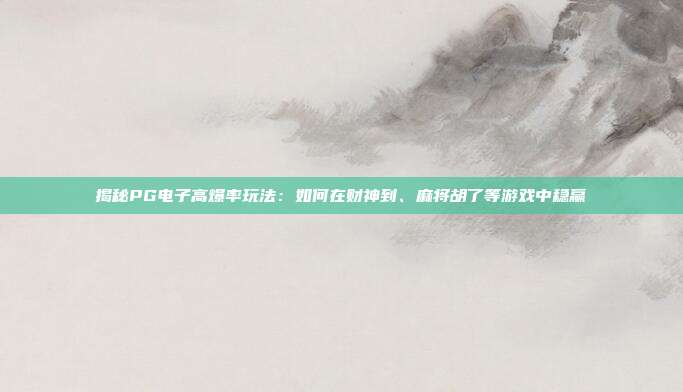 揭秘PG电子高爆率玩法:如何在财神到、麻将胡了等游戏中稳赢