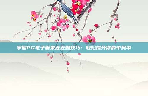 掌握PG电子糖果连连爆技巧:轻松提升你的中奖率
