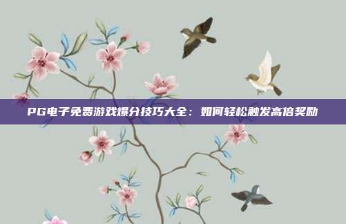 PG电子免费游戏爆分技巧大全:如何轻松触发高倍奖励