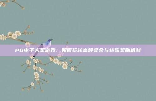 PG电子大奖游戏:如何玩转高额奖金与特殊奖励机制