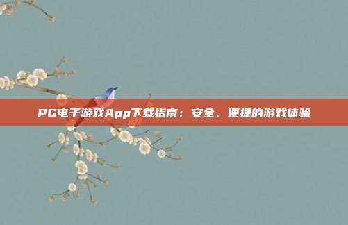 PG电子游戏App下载指南:安全、便捷的游戏体验