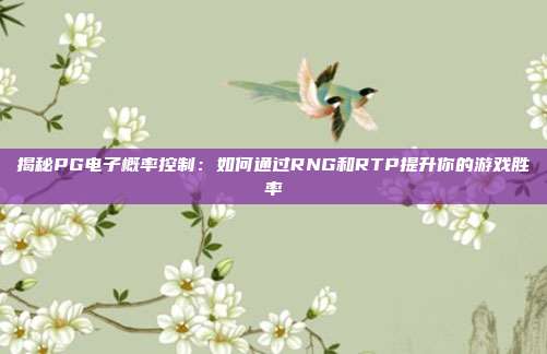揭秘PG电子概率控制：如何通过RNG和RTP提升你的游戏胜率