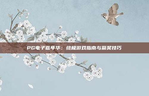 PG电子嘉年华：终极游戏指南与赢奖技巧