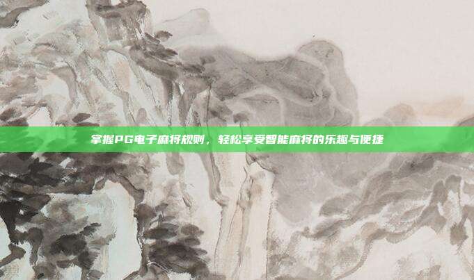 掌握PG电子麻将规则,轻松享受智能麻将的乐趣与便捷
