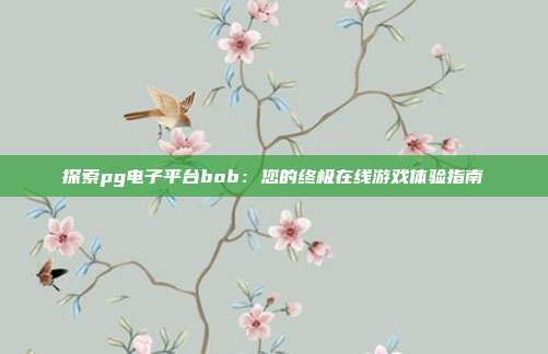 探索pg电子平台bob:您的终极在线游戏体验指南