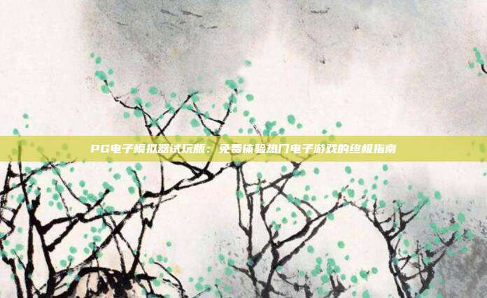 PG电子模拟器试玩版:免费体验热门电子游戏的终极指南