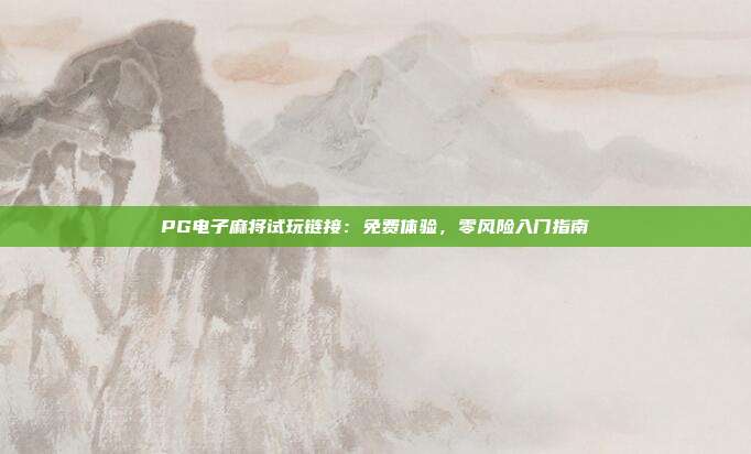 PG电子麻将试玩链接:免费体验,零风险入门指南