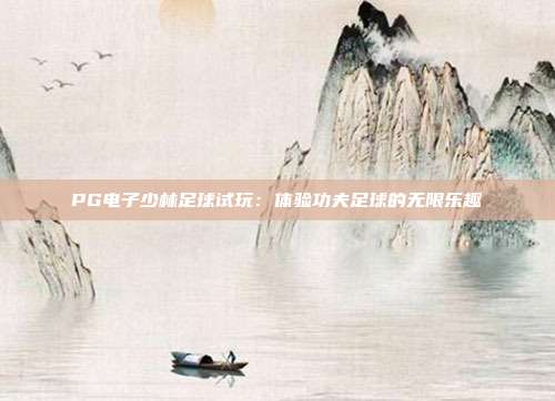 PG电子少林足球试玩:体验功夫足球的无限乐趣