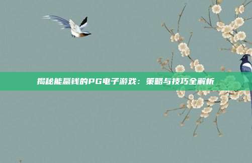 揭秘能赢钱的PG电子游戏:策略与技巧全解析