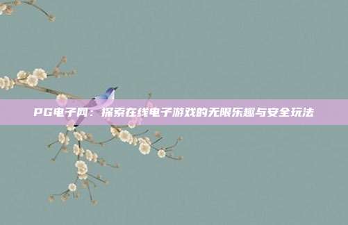 PG电子网:探索在线电子游戏的无限乐趣与安全玩法