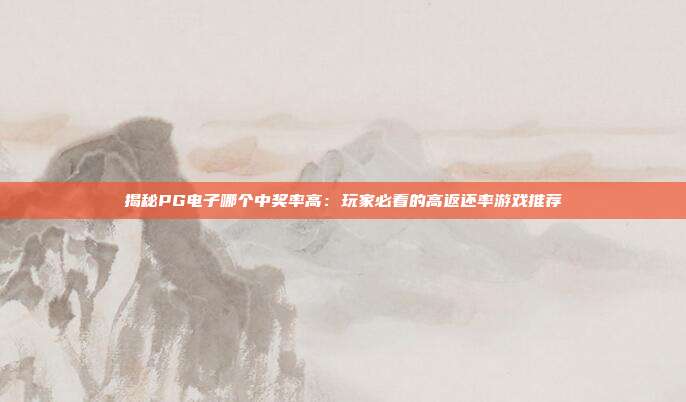 揭秘PG电子哪个中奖率高:玩家必看的高返还率游戏推荐