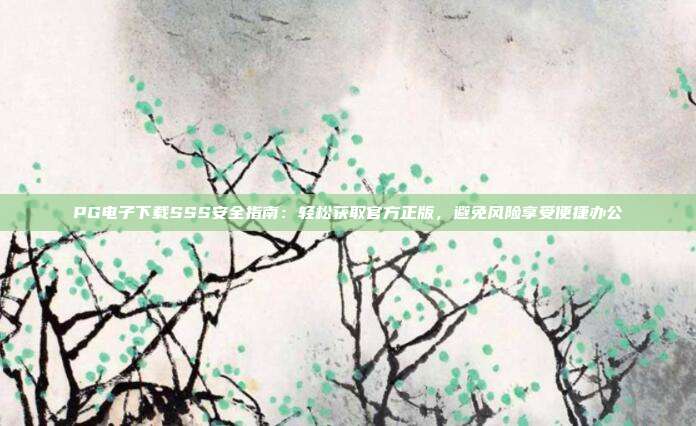 PG电子下载SSS安全指南：轻松获取官方正版，避免风险享受便捷办公