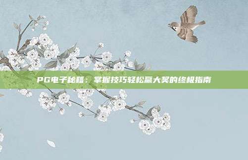PG电子秘籍:掌握技巧轻松赢大奖的终极指南