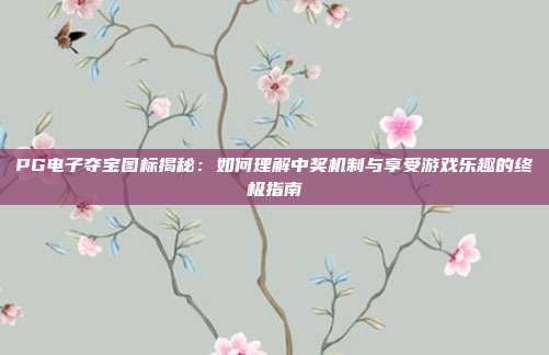 PG电子夺宝图标揭秘:如何理解中奖机制与享受游戏乐趣的终极指南