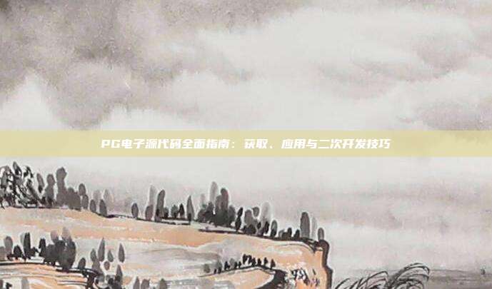 PG电子源代码全面指南:获取、应用与二次开发技巧