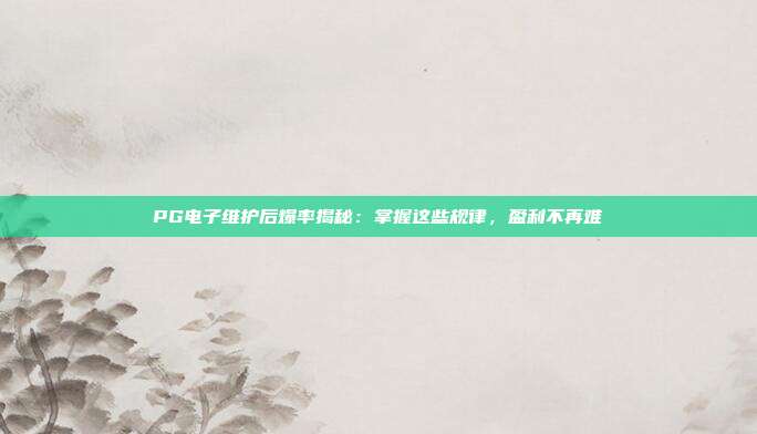 PG电子维护后爆率揭秘:掌握这些规律,盈利不再难
