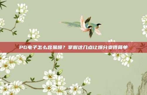 PG电子怎么容易爆?掌握这几点让爆分变得简单