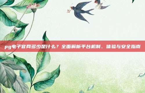 pg电子官网多少是什么?全面解析平台机制、体验与安全指南