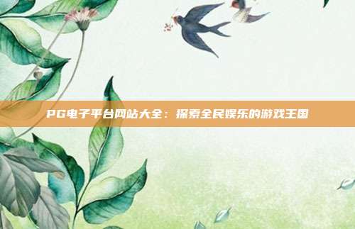 PG电子平台网站大全:探索全民娱乐的游戏王国