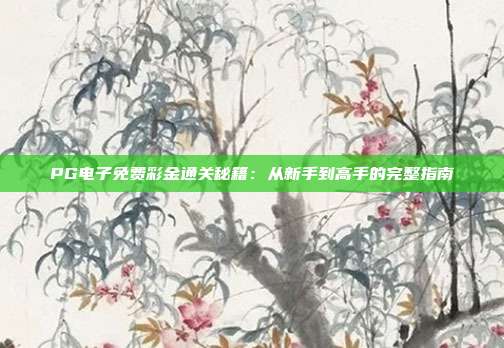 PG电子免费彩金通关秘籍:从新手到高手的完整指南