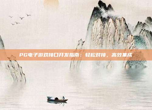 PG电子游戏接口开发指南:轻松对接,高效集成