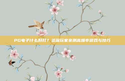 PG电子什么好打?资深玩家亲测高爆率游戏与技巧
