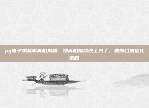 pg电子爆奖率真相揭秘：别再相信修改工具了，教你合法优化策略