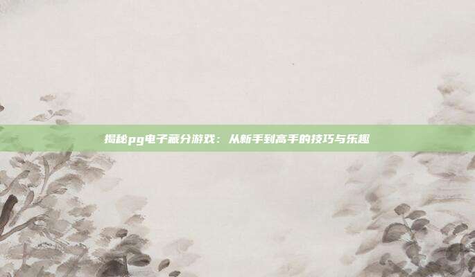 揭秘pg电子藏分游戏:从新手到高手的技巧与乐趣