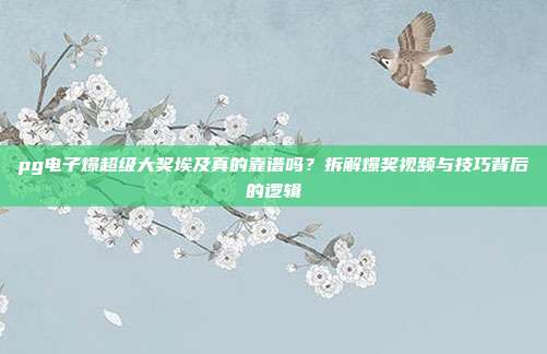 pg电子爆超级大奖埃及真的靠谱吗？拆解爆奖视频与技巧背后的逻辑