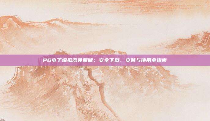 PG电子模拟器免费版:安全下载、安装与使用全指南