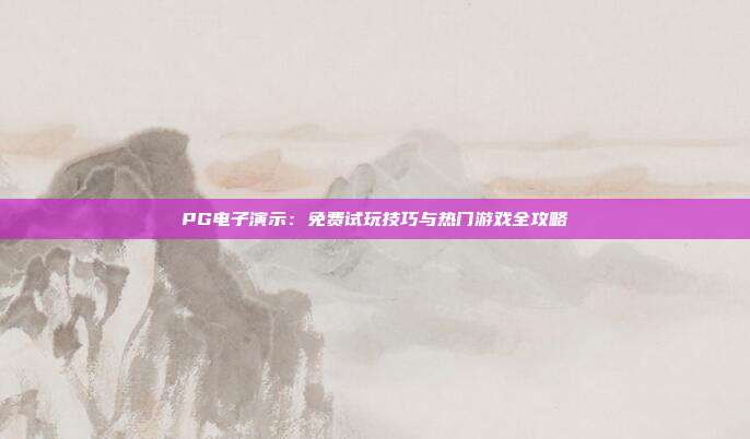PG电子演示:免费试玩技巧与热门游戏全攻略