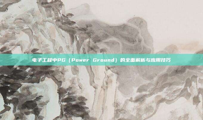 电子工程中PG(Power Ground)的全面解析与应用技巧