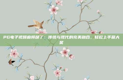 PG电子视频麻将胡了:传统与现代的完美融合,轻松上手赢大奖