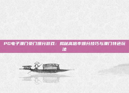 PG电子澳门豪门爆分游戏：揭秘高倍率爆分技巧与澳门特色玩法