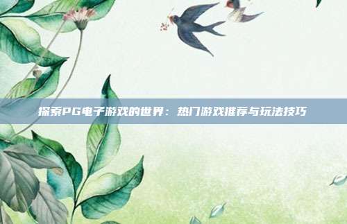 探索PG电子游戏的世界:热门游戏推荐与玩法技巧