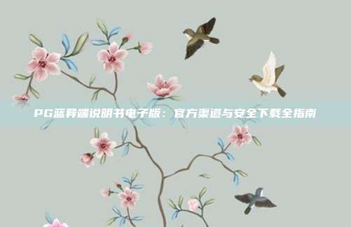 PG蓝异端说明书电子版:官方渠道与安全下载全指南
