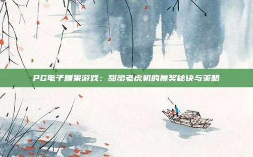 PG电子糖果游戏:甜蜜老虎机的赢奖秘诀与策略