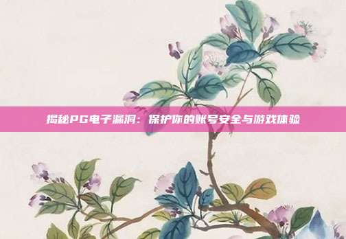 揭秘PG电子漏洞：保护你的账号安全与游戏体验