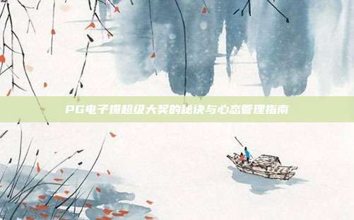 PG电子爆超级大奖的秘诀与心态管理指南