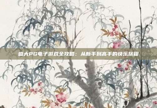 盛大PG电子游戏全攻略：从新手到高手的快乐旅程