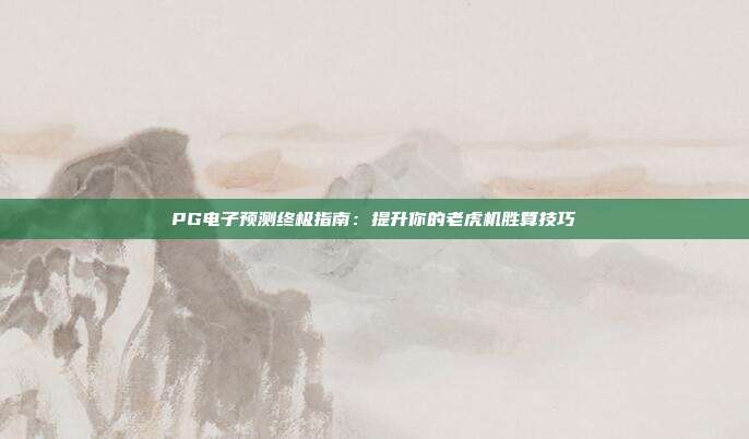 PG电子预测终极指南:提升你的老虎机胜算技巧