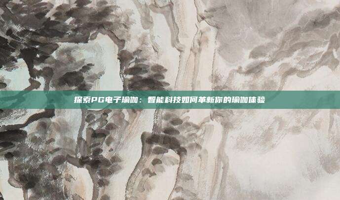 探索PG电子瑜伽:智能科技如何革新你的瑜伽体验