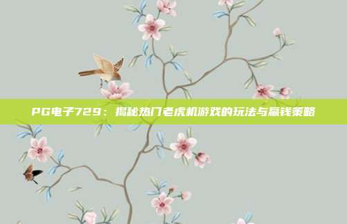 PG电子729:揭秘热门老虎机游戏的玩法与赢钱策略