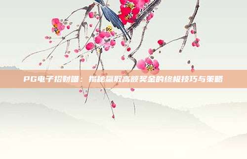 PG电子招财喵:揭秘赢取高额奖金的终极技巧与策略